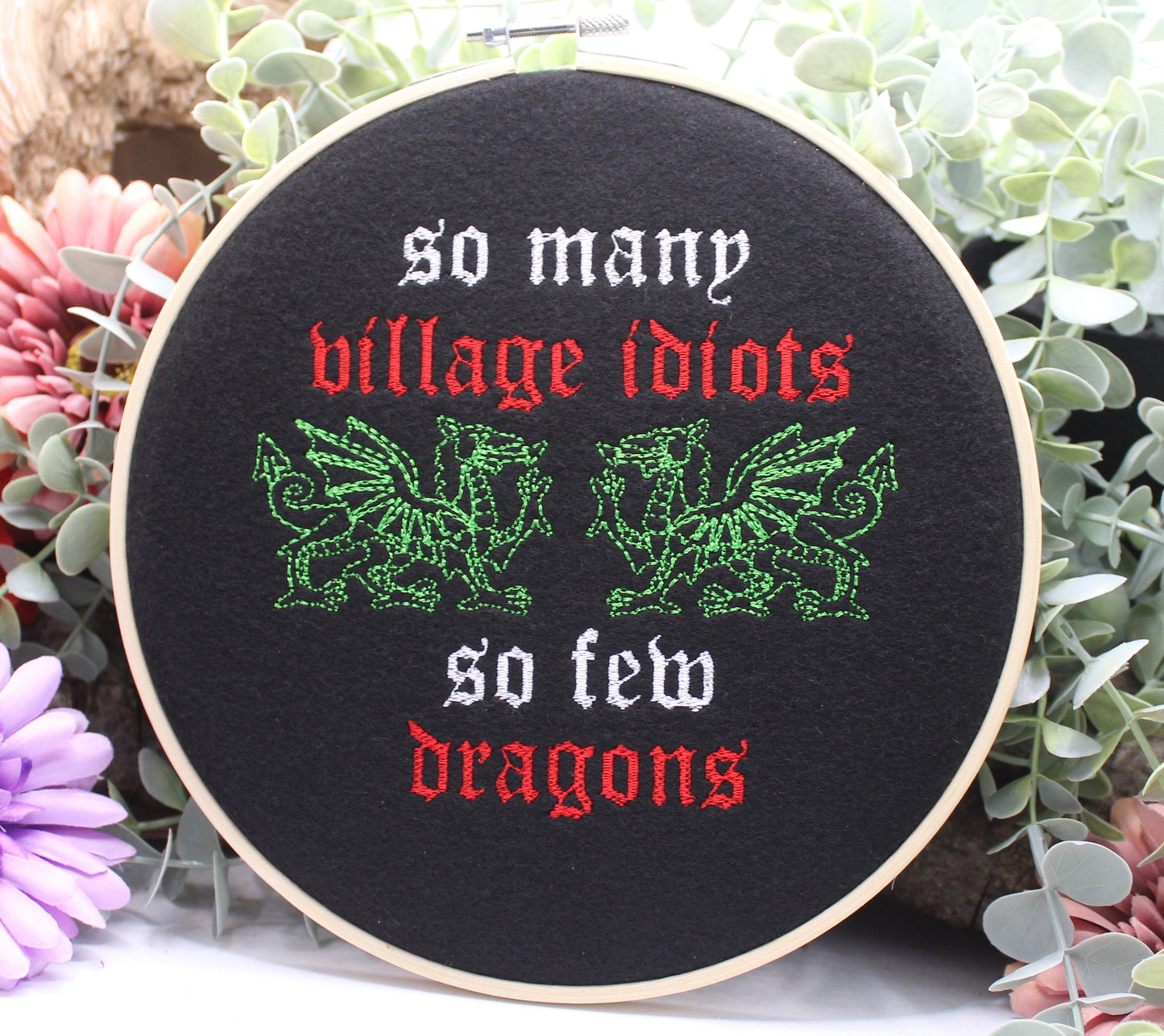 So Many Village Idiots So few Dragons Art Hoop for the Idiot in your life, Birthday Present, Fathers Day Gift,  Fantasy Dragon Gift,